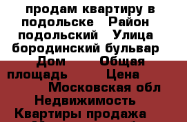 продам квартиру в подольске › Район ­ подольский › Улица ­ бородинский бульвар › Дом ­ 7 › Общая площадь ­ 40 › Цена ­ 3 100 000 - Московская обл. Недвижимость » Квартиры продажа   . Московская обл.